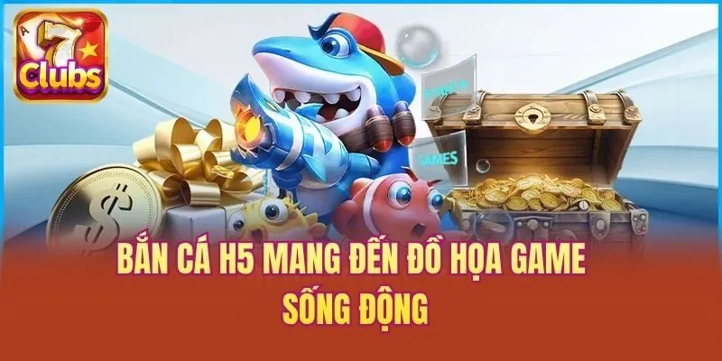 Bắn cá H5 mang đến đồ họa game sống động